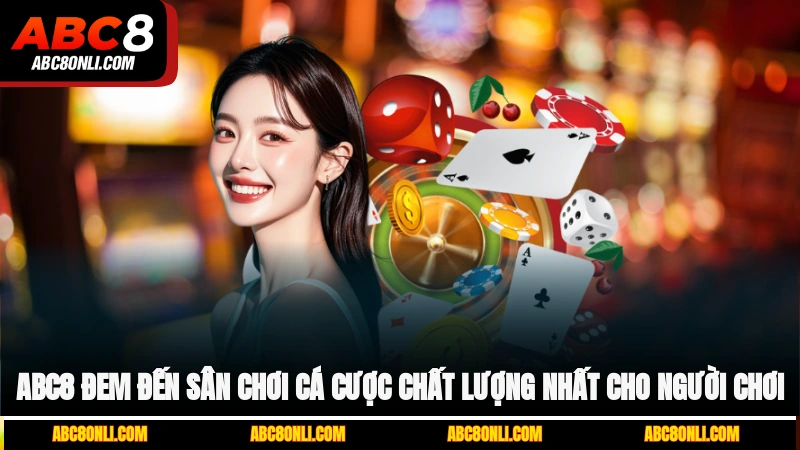  ABC8 đem đến sân chơi cá cược chất lượng nhất cho người chơi